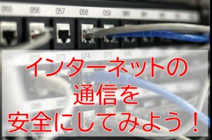 インターネット通信を安全にしてみよう